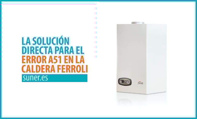 01 La-solución-directa-para-el-error-A51-en-la-caldera-Ferroli